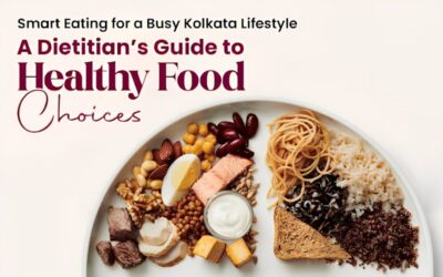 Smart Eating for a Busy Kolkata Lifestyle: A Dietitian’s Guide to Healthy Food Choices